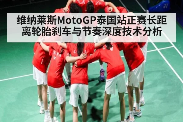 维纳莱斯MotoGP泰国站正赛长距离轮胎刹车与节奏深度技术分析